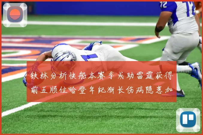 铁林分析快船本赛季或助雷霆获得前五顺位哈登年纪渐长伤病隐患加大