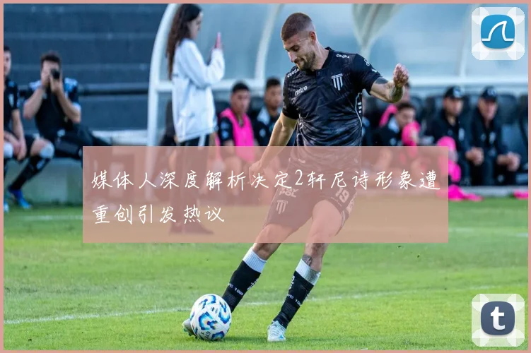 媒体人深度解析决定2轩尼诗形象遭重创引发热议