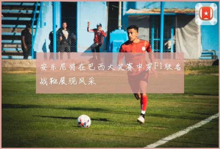 安东尼将在巴西大奖赛中穿F1联名战靴展现风采
