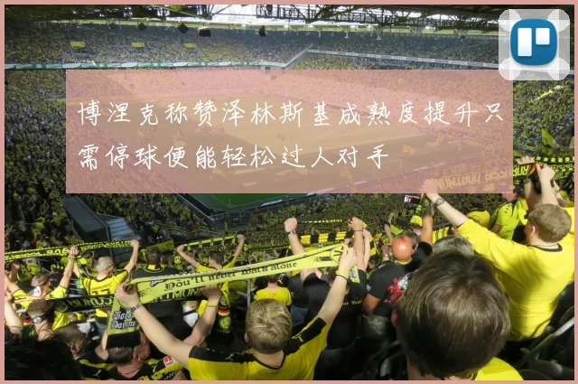 博涅克称赞泽林斯基成熟度提升只需停球便能轻松过人对手