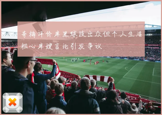 夸梅评价库里球技出众但个人生活粗心库嫂言论引发争议